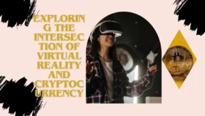 Unveiling the Metaverse Exploring the Intersection of Virtual Reality and Cryptocurrency